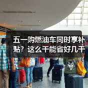 五一购燃油车同时享补贴?这么干能省好几千(图2) 五一购燃油车同时享补贴?这么干能省好几千(图2)