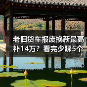 老旧货车报废换新最高补14万?看完少踩5个坑(图1) 老旧货车报废换新最高补14万?看完少踩5个坑(图1)