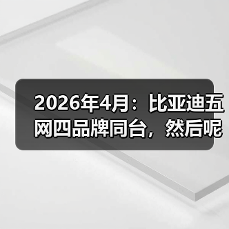 2026年4月:比亚迪五网四品牌同台,然后呢?(图1) 2026年4月:比亚迪五网四品牌同台,然后呢?(图1)