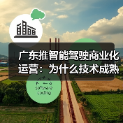 广东推智能驾驶商业化运营:为什么技术成熟了,运营还没跟上?(图3) 广东推智能驾驶商业化运营:为什么技术成熟了,运营还没跟上?(图3)